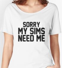 Sorry My Sims Need Me Women's Relaxed Fit T-Shirt