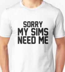 Sorry My Sims Need Me Unisex T-Shirt