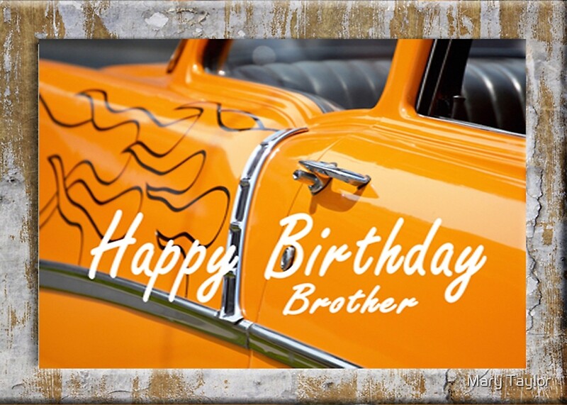 "Happy Birthday Brother, orange hot-rod, car.vintage. " by Mary Taylor