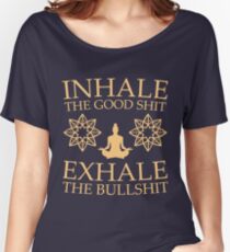 Yoga: Inhale the good shit Women's Relaxed Fit T-Shirt