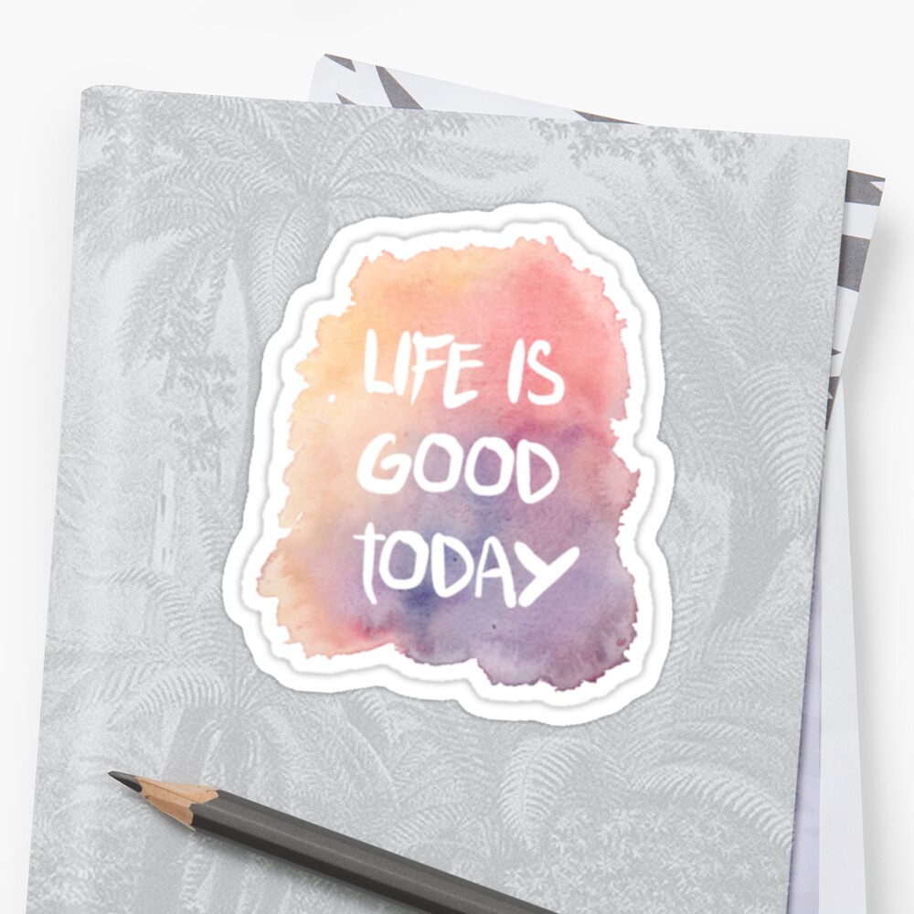 life-is-good-today-stickers-by-cwalter-redbubble