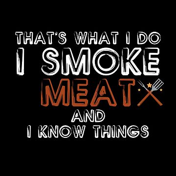 I Smoke Meat And I Know Things Funny BBQ Smoker Pitmaster Funny