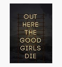 Out Here The Good Girls Die Photographic Print