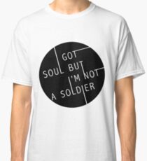 I Got Soul But I'm Not a Soldier Classic T-Shirt