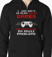 I JUST WANT TO PLAY VIDEOGAMES Zipped Hoodie