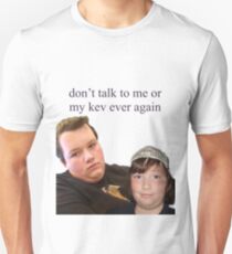 Don't Talk to Me or My Kev Ever Again Unisex T-Shirt