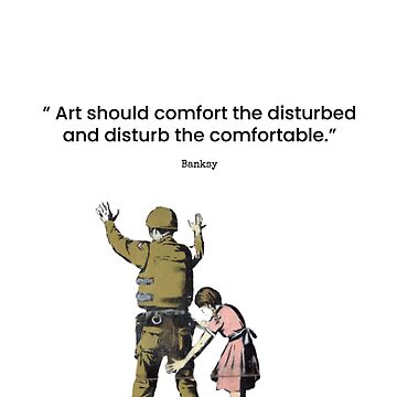 art should comfort the disturbed and disturb the comfortable