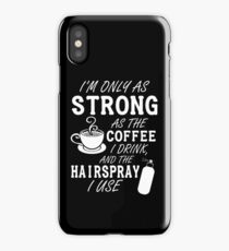 I'm as strong as the coffee I drink and the hairspray I use iPhone Case