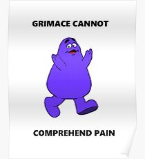 GRIMACE CANNOT COMPREHEND PAIN Poster