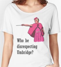 "Who be disrespecting Umbridge?" Women's Relaxed Fit T-Shirt