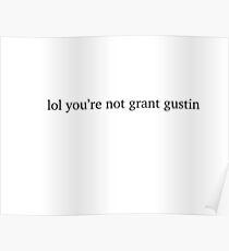 lol you're not grant gustin. Poster