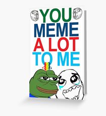 You Meme A Lot To Me Greeting Card