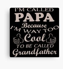 I'm Called Papa Because I'm Way Too Cool To Be Called Grandfather Canvas Print
