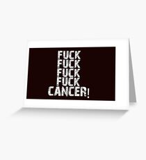 Fuck, fuck, fuck, fuck cancer! Greeting Card