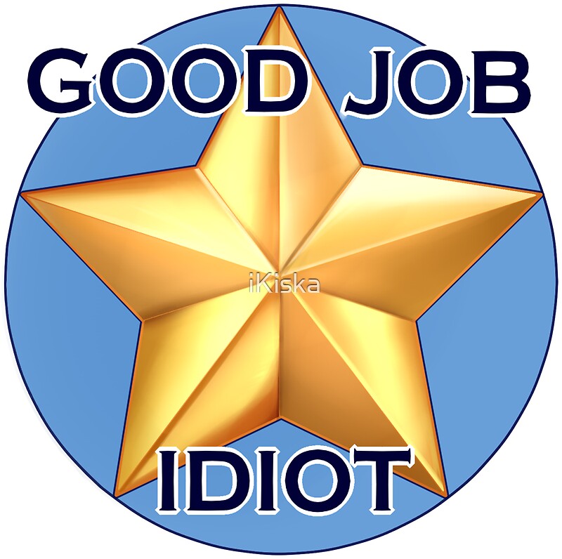 ""Good job, idiot!" Gold Star Sticker and Shirt" Stickers by iKiska