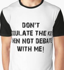 Don't Modulate The Key Then Not Debate With Me! Graphic T-Shirt