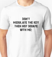 Don't Modulate The Key Then Not Debate With Me! Unisex T-Shirt