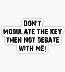Don't Modulate The Key Then Not Debate With Me! Sticker