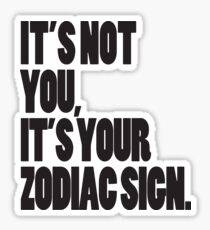 It's Not You, It's Your Zodiac Sign Sticker