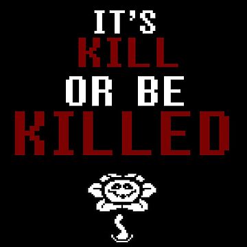 Undertale Flowey It's Kill or Be Killed