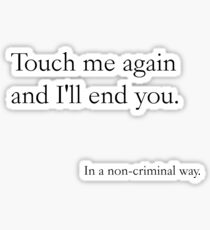 Touch me again and I'll end you, In a non-criminal way Sticker