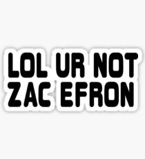 LOL ur not Zac Efron Sticker