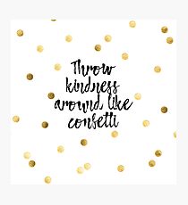 throw kindness around like confetti Photographic Print
