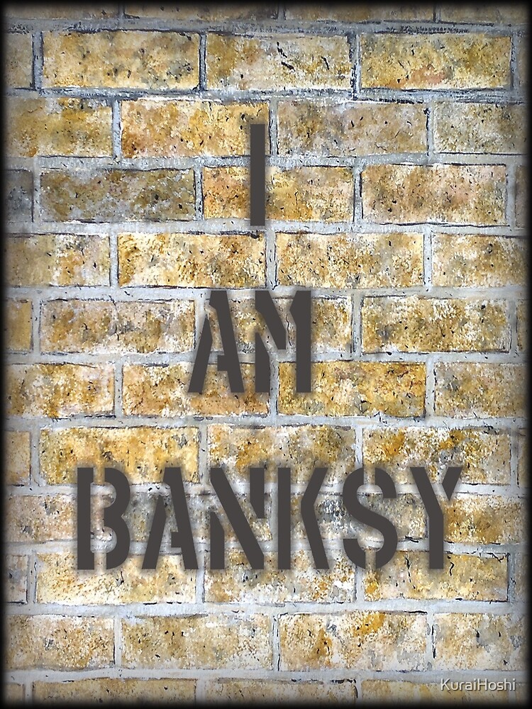 "I Am Banksy" by KuraiHoshi | Redbubble