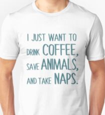 I Just Want To Drink Coffee, Save Animals, And Take Naps. Unisex T-Shirt