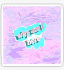Why am i even here Sticker