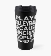 I Play Volleyball Because Punching People Is Frowned Upon Travel Mug