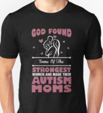 God Found Some Of The Strongest Women and Made Them Autism Moms Unisex T-Shirt