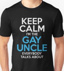Keep Calm I'm The Gay Uncle Everybody Talks About Unisex T-Shirt