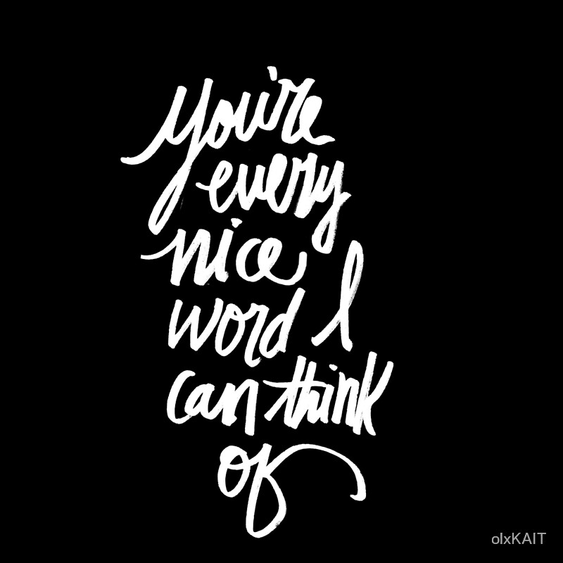 you-re-every-nice-word-i-can-think-of-by-olxkait-redbubble