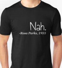 Nah. -Rosa Parks,1955 Unisex T-Shirt