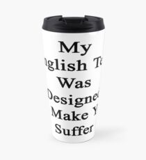 My English Test Was Designed To Make You Suffer Travel Mug