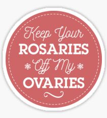 Keep Your Rosaries Off My Ovaries Sticker