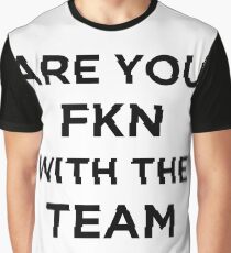 are u fkn with the team? Graphic T-Shirt