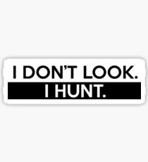 I Don't Look. I Hunt. Sticker
