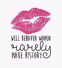 well behaved women rarely make history Photographic Print