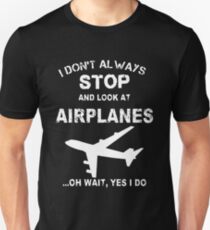 I Don't Always Stop And Look At Airplane Unisex T-Shirt