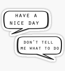 "Have a nice day"\"Don't tell me what to do" Sticker