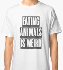 EATING ANIMALS IS WEIRD Classic T-Shirt