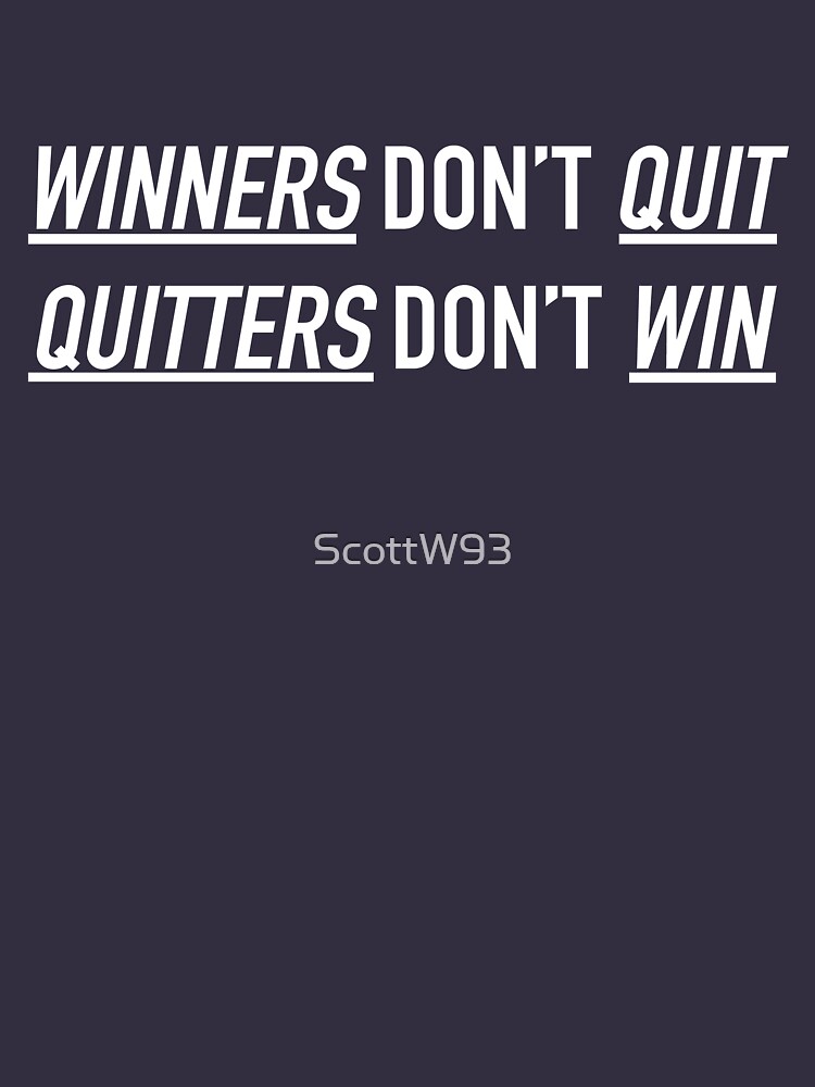 "Winners Don't Quit, Quitters Don't Win" Tshirt by ScottW93 Redbubble