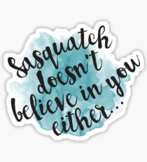 Sasquatch Doesn't Believe in You Either! Sticker