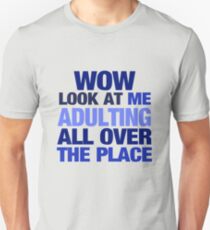 WOW look at me adulting all over the place Unisex T-Shirt