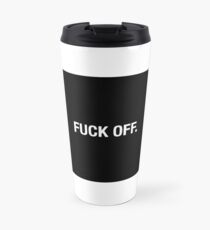 FUCK OFF. Travel Mug