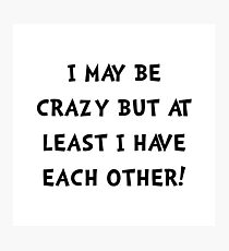 Crazy Each Other Photographic Print