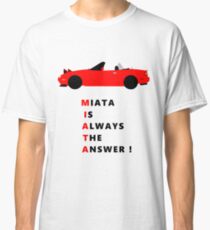 Miata is always the answer! Classic T-Shirt