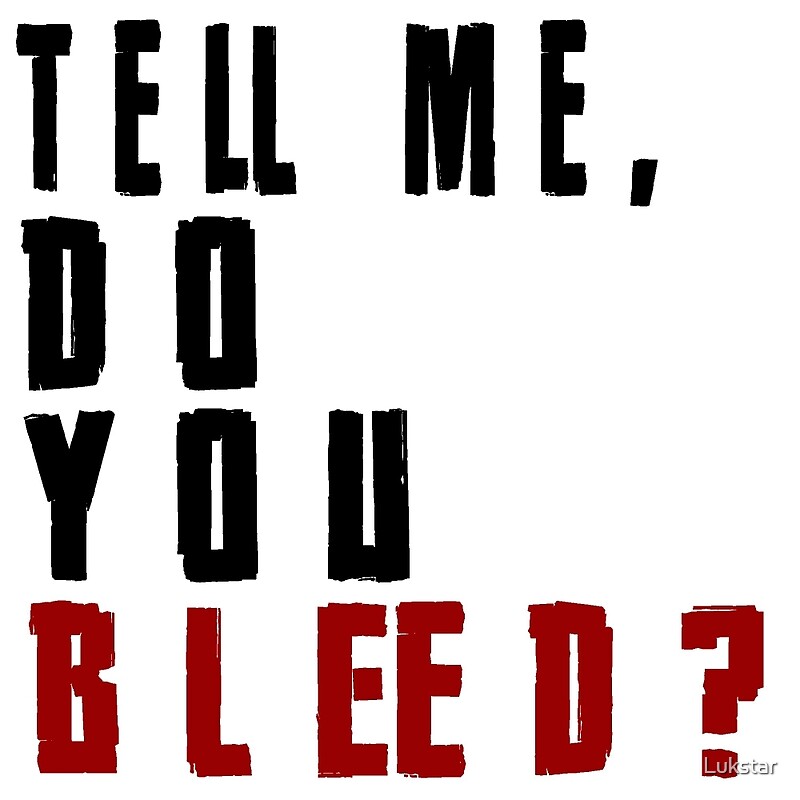 "Tell Me, Do You Bleed?" by Lukstar Redbubble